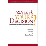 What's Your Decision? How to Make Choice With Confidence and Clarity