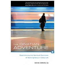 The Ignatian Adventure Experiencing the Spiritual Exercises of St Ignatius in Daily Life by Father Kevin O'Brien SJ