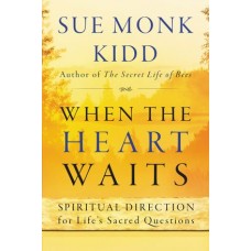 When The Heart Waits: Spiritual Direction For Life's Sacred Questions  by Sue Monk Kidd 