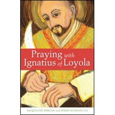 Praying with Ignatius of Loyola by Jacqueline Bergan and Marie Schwan CSJ