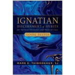 Ignatian Discernment of Spirits for Spiritual Direction and Pastoral Care: Going Deeper by Mark Thibodeaux SJ