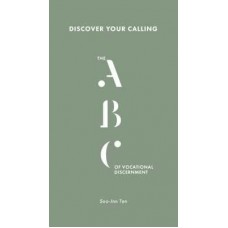 Discovering Your Calling - The ABC of Vocational Discernment by Soo-Inn Tan